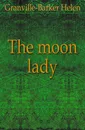The moon lady - Granville-Barker Helen