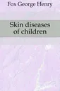 Skin diseases of children - Fox George Henry