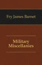 Military Miscellanies - Fry James Barnet