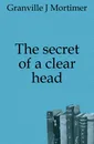 The secret of a clear head - Granville J. Mortimer