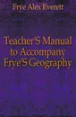 Teacher.S Manual to Accompany Frye.S Geography - Frye Alex Everett