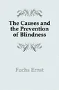 The Causes and the Prevention of Blindness - Fuchs Ernst