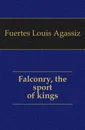 Falconry, the sport of kings - Fuertes Louis Agassiz