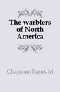 The warblers of North America - Frank Michler Chapman