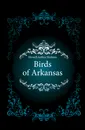 Birds of Arkansas - Howell Arthur Holmes