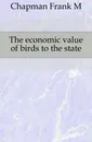 The economic value of birds to the state - Frank Michler Chapman