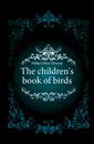 The children.s book of birds - Miller Olive Thorne