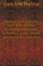 Memoirs of an American lady. With sketches of manners and scenery in America, as they existed previous to the revolution - Grant Anne MacVicar