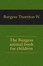 The Burgess animal book for children - Thornton W. Burgess