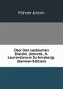 Uber Den Lesbischen Dialekt. (Jahresb., K. Laurentianum Zu Arnsberg). (German Edition) - Führer Anton