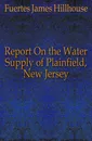 Report On the Water Supply of Plainfield, New Jersey - Fuertes James Hillhouse