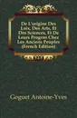 De L.origine Des Loix, Des Arts, Et Des Sciences, Et De Leurs Progres Chez Les Anciens Peuples (French Edition) - Goguet Antoine-Yves