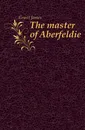 The master of Aberfeldie - James Grant