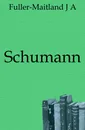 Schumann - J. A. Fuller-Maitland
