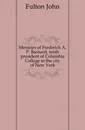 Memoirs of Frederick A.P. Barnard, tenth president of Columbia College in the city of New York - Fulton John