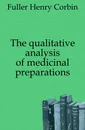 The qualitative analysis of medicinal preparations - Fuller Henry Corbin