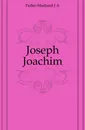 Joseph Joachim - J. A. Fuller-Maitland