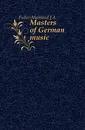 Masters of German music - J. A. Fuller-Maitland