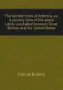 The second crisis of America, or, A cursory view of the peace lately concluded between Great Britain and the United States - Fulton Robert