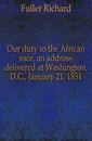 Our duty to the African race, an address delivered at Washington, D.C., January 21, 1851 - Fuller Richard