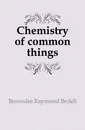 Chemistry of common things - Brownlee Raymond Bedell