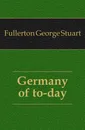 Germany of to-day - Fullerton George Stuart