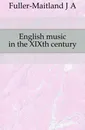 English music in the XIXth century - J. A. Fuller-Maitland