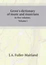 Grove.s dictionary of music and musicians. In five volumes. Volume I - J.A. Fuller-Maitland