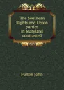 The Southern Rights and Union parties in Maryland contrasted - Fulton John