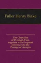 The Chevalier of Pensieri-Vani, together with frequent references to the Prorege of Arcopia - Fuller Henry Blake