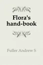 Flora.s hand-book - Andrew S. Fuller
