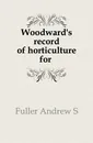 Woodward.s record of horticulture for . - Andrew S. Fuller