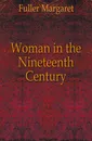 Woman in the Nineteenth Century - Fuller Margaret