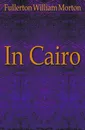 In Cairo - Fullerton William Morton