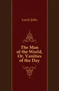 The Man of the World, Or, Vanities of the Day - Leech John