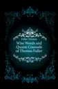 Wise Words and Quaint Counsels of Thomas Fuller - Fuller Thomas