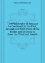The Philosophy of Spinoza As Contained in the First, Second, and Fifth Parts of the Ethics and in Extracts from the Third and Fourth - Benedictus De Spinoza
