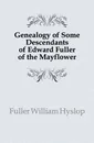 Genealogy of Some Descendants of Edward Fuller of the Mayflower - Fuller William Hyslop