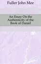 An Essay On the Authenticity of the Book of Daniel - J. M. Fuller