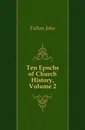 Ten Epochs of Church History, Volume 2 - Fulton John