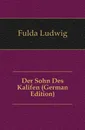 Der Sohn Des Kalifen (German Edition) - Fulda Ludwig