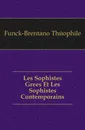 Les Sophistes Grees Et Les Sophistes Contemporains - Funck-Brentano Théophile