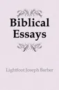 Biblical Essays - Lightfoot Joseph Barber