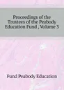 Proceedings of the Trustees of the Peabody Education Fund , Volume 3 - Peabody Education Fund