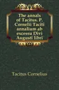 The annals of Tacitus. P. Cornelii Taciti annalium ab excessu Divi Augusti libri - Tacitus Cornelius
