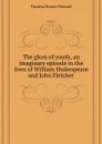 The gloss of youth, an imaginary episode in the lives of William Shakespeare and John Fletcher - Furness Horace Howard