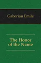 The Honor of the Name - Gaboriau Emile