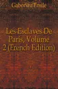 Les Esclaves De Paris, Volume 2 (French Edition) - Gaboriau Emile