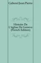 Histoire De L.eglise De Geneve (French Edition) - Gaberel Jean Pierre