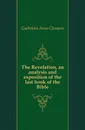 The Revelation, an analysis and exposition of the last book of the Bible - Arno Clemens Gaebelein